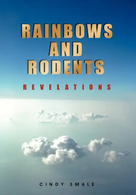 Rainbows and Rodents: Revelations by Cindy Smale