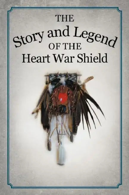 The Story and Legend of the Heart War Shield by Michael White Feather