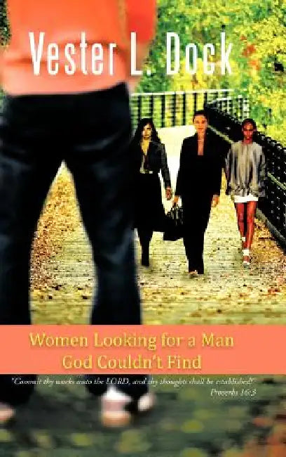 Women Looking for a Man God Couldn't Find: Commit Thy Works Unto the Lord, and Thy Thoughts Shall Be Established! Proverbs 16:3 by Vester L. Dock