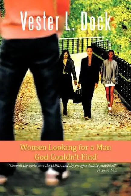 Women Looking for a Man God Couldn't Find: Commit Thy Works Unto the Lord, and Thy Thoughts Shall Be Established! Proverbs 16:3 by Vester L. Dock