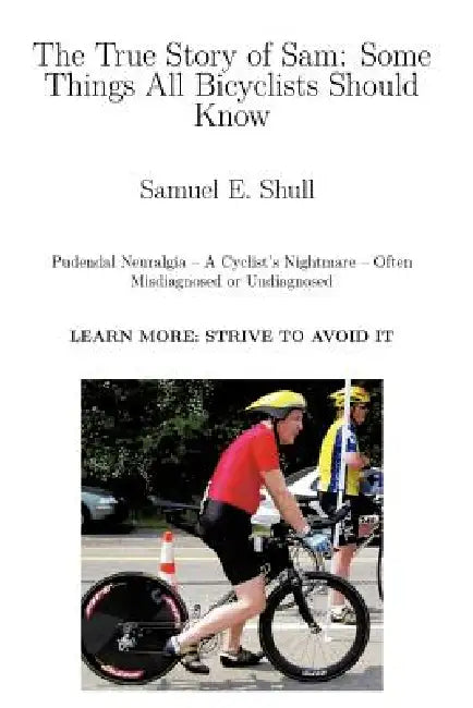 The True Story of Sam: Some Things All Bicyclists Should Know by Samuel E. Shull