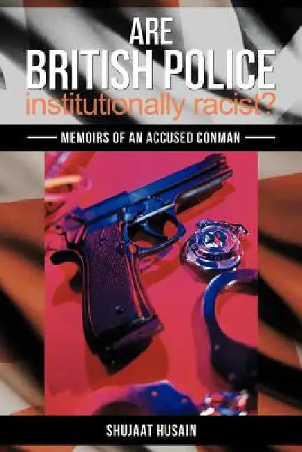 Are British Police Institutionally Racist?: Memoirs of an Accused Conman by Shujaat Husain