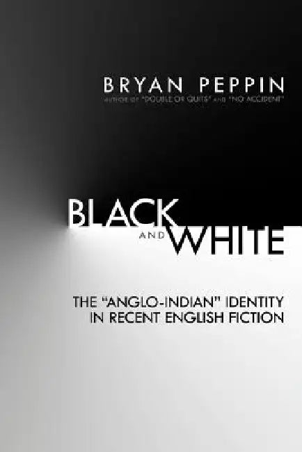 Black and White: The "Anglo-Indian" Identity in Recent English Fiction by Bryan Peppin