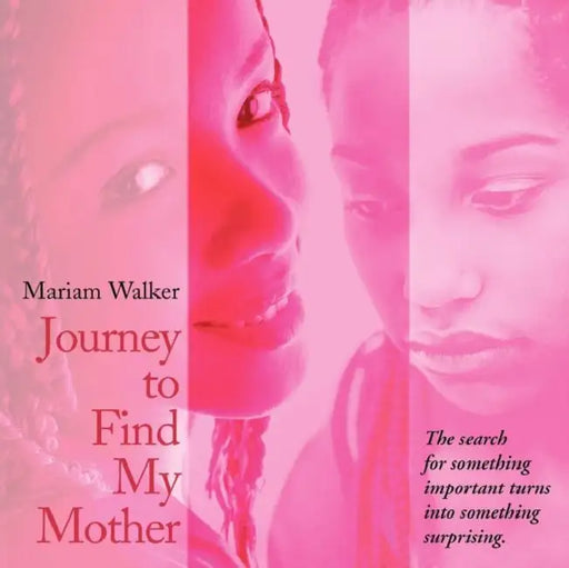 Journey to Find My Mother: The search for something important turns into something surprising. by Mariam Walker