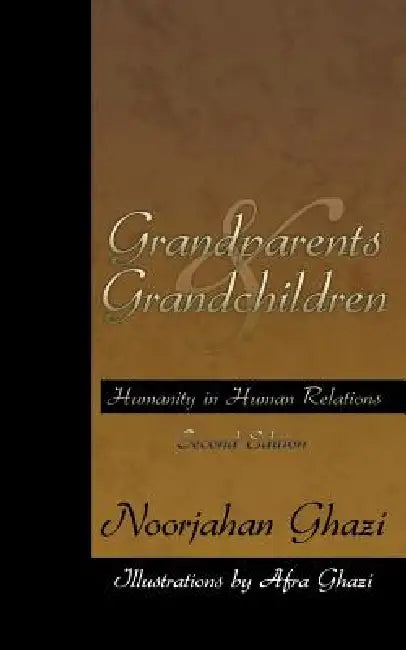 Grandparents and Grandchildren: Humanity in Human Relations by Noorjahan Ghazi