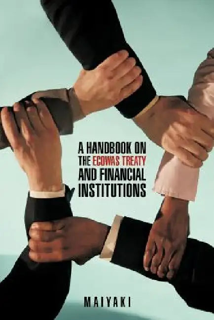 A Handbook on the Ecowas Treaty and Financial Institutions by Maiyaki Theodore Bala
