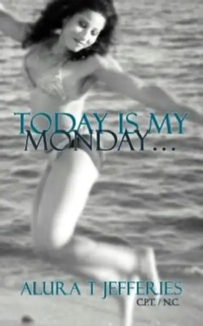 Today Is My Monday... by Alura T. Jefferies