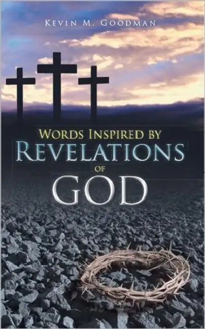 Words Inspired by Revelations of God by Kevin M. Goodman