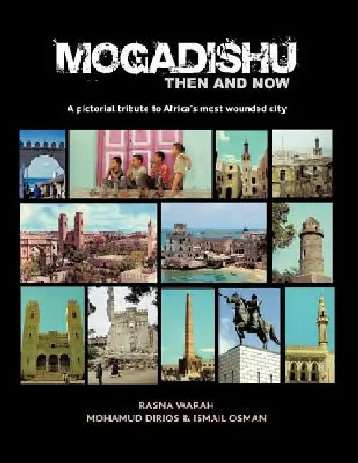 Mogadishu Then and Now: A pictorial tribute to Africa's most wounded city by M. Dirios, I. Osman, Rasna Warah