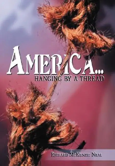 America...: Hanging by a Thread. by Richard McKenzie Neal