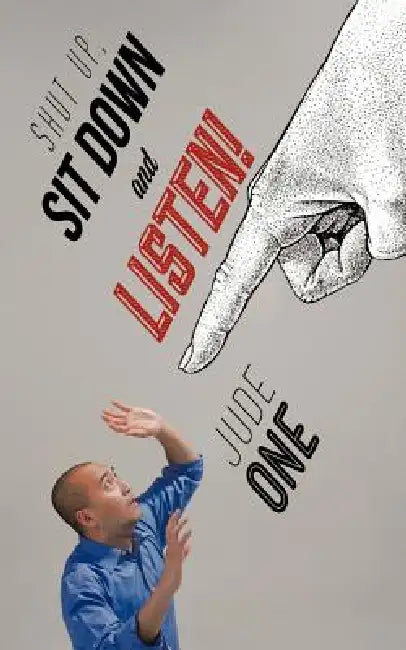 Shut Up, Sit Down and Listen! by Jude One