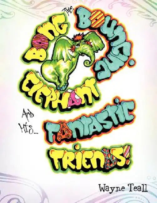 Bong the Bouncing Elephant and His Fantastic Friends by Wayne Teall