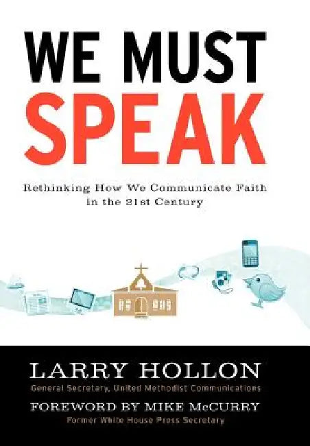 We Must Speak: Rethinking How We Communicate about Faith in the 21st Century by Larry Hollon