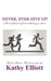 Never, ever give up!: 13 Successful Principles to achieving your dream by Kathy Elliott