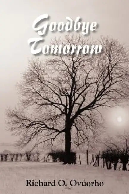 Goodbye Tomorrow by Richard O. Ovuorho
