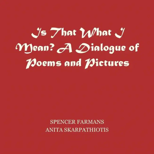 Is That What I Mean?: A Dialogue of Pictures and Poems by Spencer Farmans, Anita Skarpathiotis