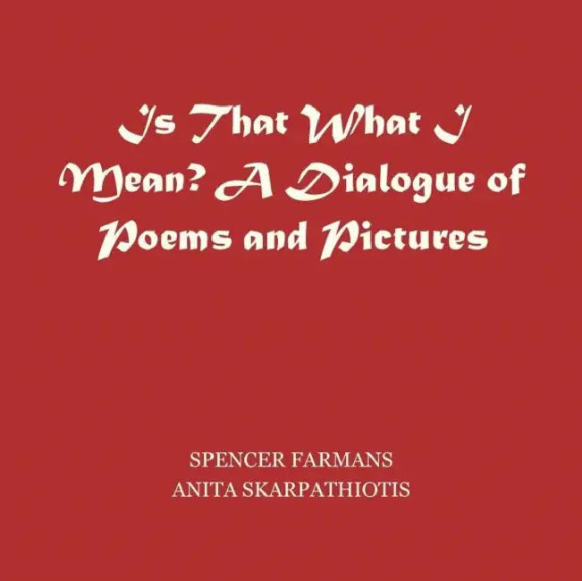 Is That What I Mean?: A Dialogue of Pictures and Poems by Spencer Farmans, Anita Skarpathiotis