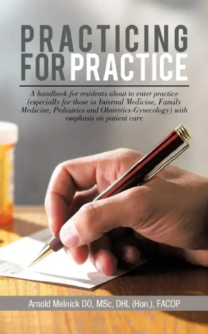 Practicing for Practice: A handbook for residents about to enter practice (especially for those in Internal Medicine, Family Medicine, Pediatri by Arnold Melnick Do