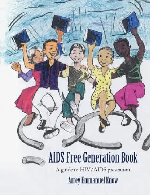 AIDS Free Generation Book: A guide to HIV /AIDS prevention by Arrey Emmanuel Enow