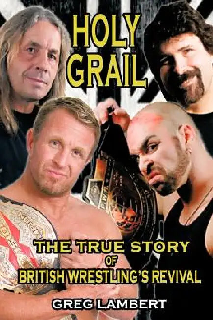Holy Grail: The True Story of British Wrestling's Revival by Greg Lambert