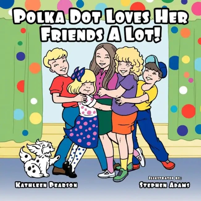 Polka Dot Loves Her Friends A Lot! by Kathleen Pearson