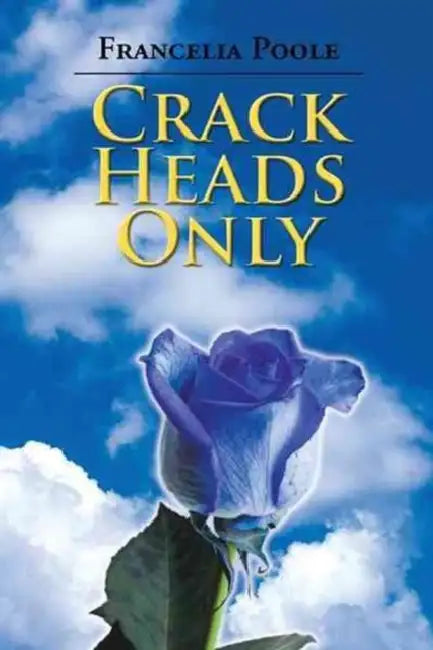 Crack Heads Only by Francelia Poole