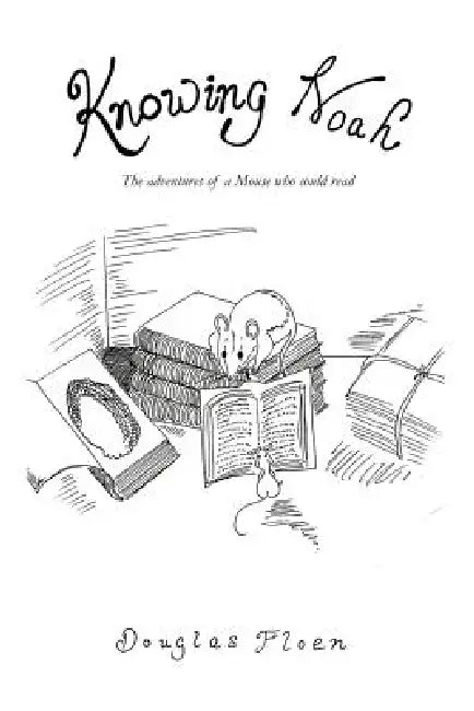 Knowing Noah: The adventures of a Mouse who could read by Douglas Floen