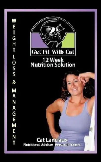 12 Week Nutrition Solution: Nutrition for Fitness Guide by Cat Lanciaux