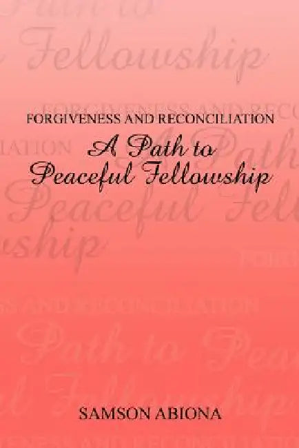 Forgiveness and Reconciliation: A Path to Peaceful Fellowship by Samson Abiona
