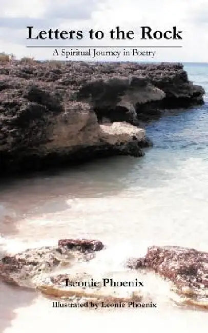 Letters to the Rock: A Spiritual Journey in Poetry by Leonie Phoenix