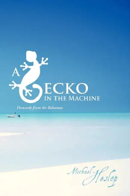 A Gecko in the Machine: Postcards from the Bahamas by Michael Heslop