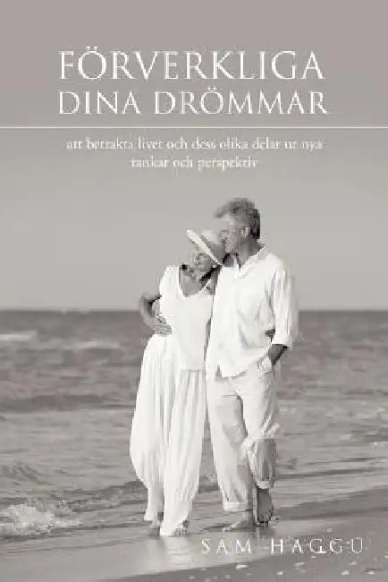 Forverkliga Dina Drommar: Att Betrakta Livet Och Dess Olika Delar Ur Nya Tankar Och Perspektiv by Sam Haggu