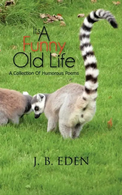 Its a Funny Old Life: A Collection of Humorous Poems by J. B. Eden