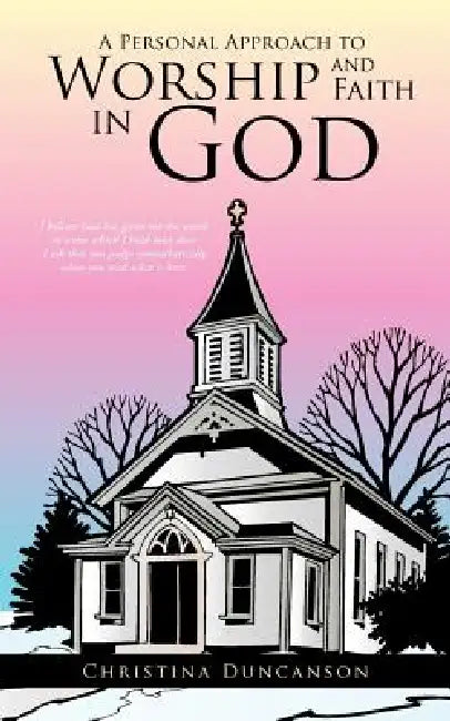 A Personal Approach to Worship and Faith in God by Christina Duncanson