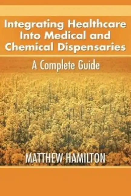 Integrating Healthcare Into Medical and Chemical Dispensaries: A Complete Guide by Matthew Hamilton
