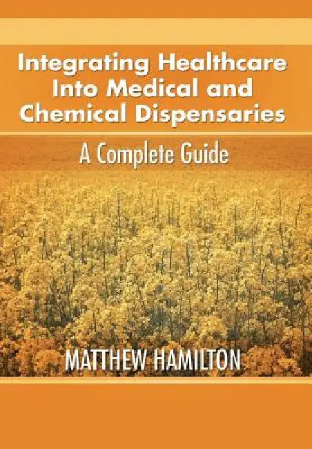 Integrating Healthcare Into Medical and Chemical Dispensaries: A Complete Guide by Matthew Hamilton