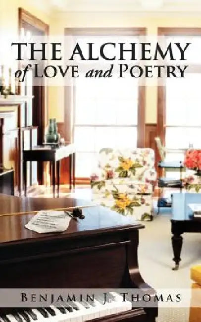 THE ALCHEMY of LOVE and POETRY by Benjamin J. Thomas