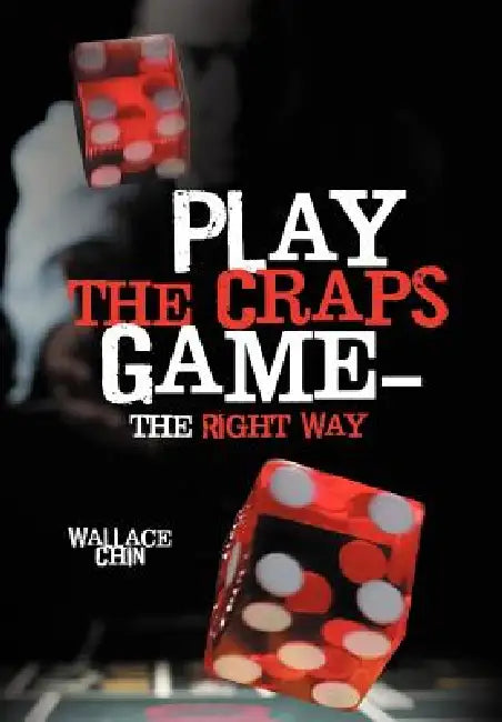 Play the Craps Game-The Right Way by Wallace Chin
