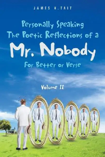 Personally Speaking-The Poetic Reflections of a Mr. Nobody: For Better or Verse by James H. Tait