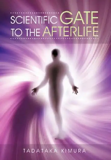 Scientific Gate to the Afterlife by Tadataka Kimura