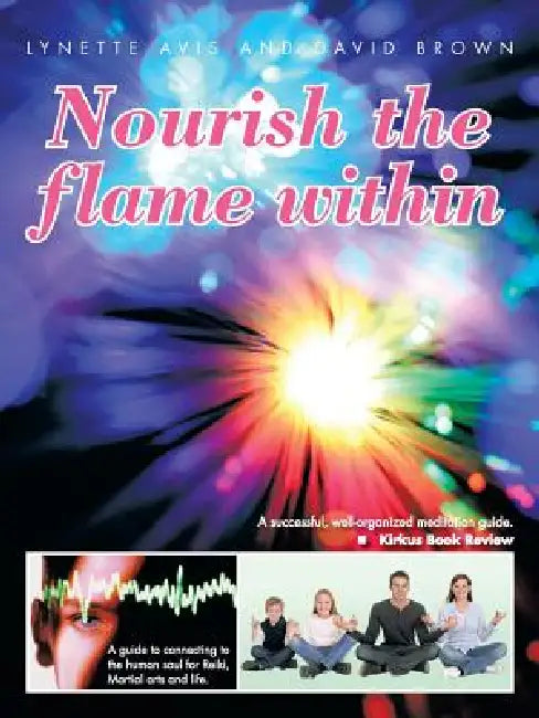 Nourish the Flame Within: A Guide to Connecting to the Human Soul for Reiki, Martial Arts and Life. by Lynette Avis, David Brown