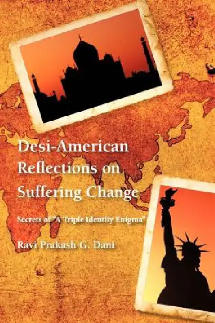 Desi-American Reflections on Suffering Change: Secrets of 'A Triple Identity Enigma' by Ravi Prakash G. Dani