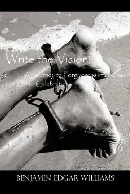 Write the Vision: A Journey to Forgiveness in Poems and Other Celebrations by Benjamin Edgar Williams