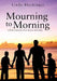 Mourning to Morning: A book about grief, death, heaven and healing. by Linda Blechinger