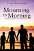 Mourning to Morning: A book about grief, death, heaven and healing. by Linda Blechinger
