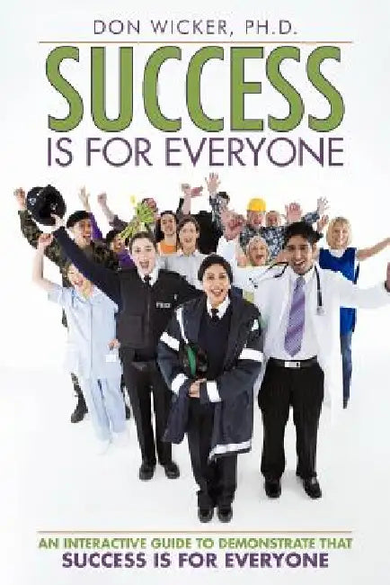 Success Is for Everyone: An Interactive Guide to Demonstrate that Success Is for Everyone by Don Wicker