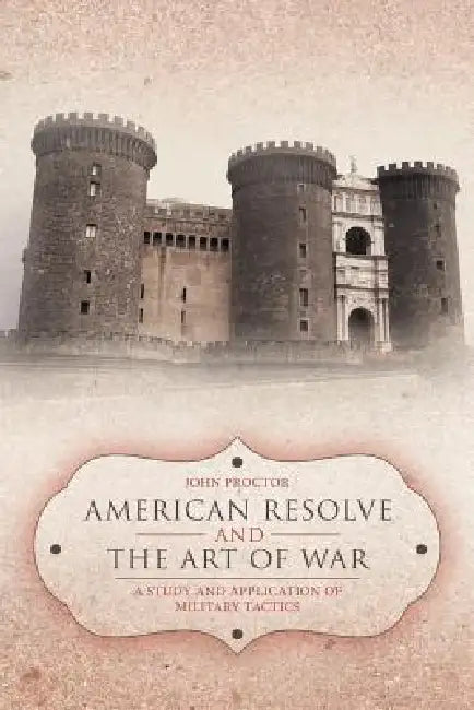 American Resolve and the Art of War: A Study and Application of Military Tactics by John Proctor