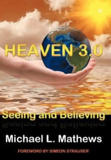 Heaven 3.0: Seeing and Believing by Michael L. Mathews