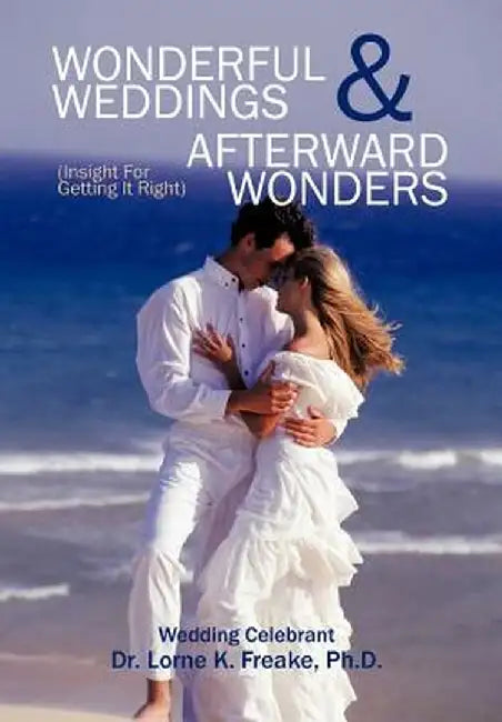 Wonderful Weddings & Afterward Wonders: (Insight for Getting It Right) by Lorne K. Freake