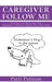 Caregiver Follow Me: How You Can Train Your Own Alzheimer's Assistance Dog in Your Own Home by Patti Putnam